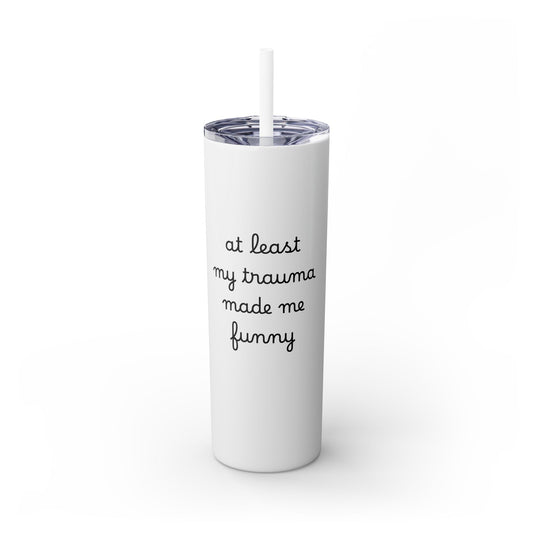 At Least My Trauma Made Me Funny Skinny Tumbler 20oz