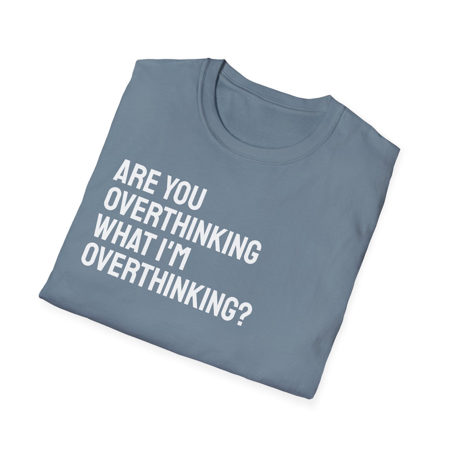 Are You Overthinking What I'm Overthinking? Unisex Tee
