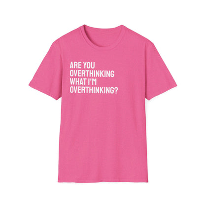 Are You Overthinking What I'm Overthinking? Unisex Tee