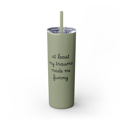 At Least My Trauma Made Me Funny Skinny Tumbler 20oz