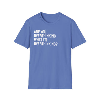 Are You Overthinking What I'm Overthinking? Unisex Tee