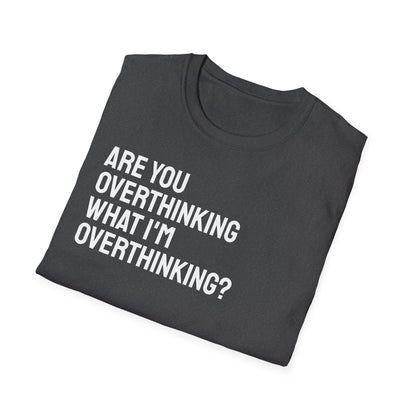Are You Overthinking What I'm Overthinking? Unisex Tee