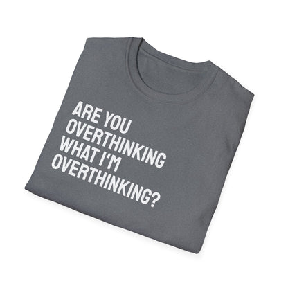 Are You Overthinking What I'm Overthinking? Unisex Tee