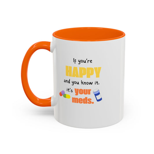 If You're Happy & You Know It, It's Your Meds Accent Coffee Mug