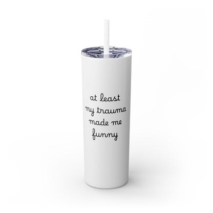 At Least My Trauma Made Me Funny Skinny Tumbler 20oz