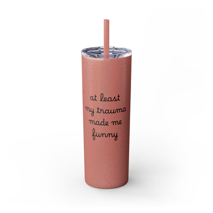 At Least My Trauma Made Me Funny Skinny Tumbler 20oz
