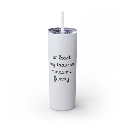 At Least My Trauma Made Me Funny Skinny Tumbler 20oz