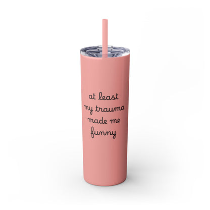 At Least My Trauma Made Me Funny Skinny Tumbler 20oz