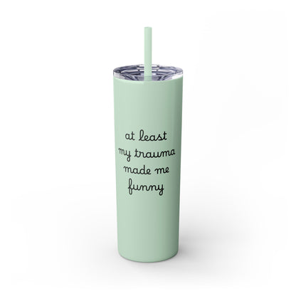 At Least My Trauma Made Me Funny Skinny Tumbler 20oz