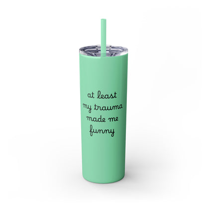 At Least My Trauma Made Me Funny Skinny Tumbler 20oz