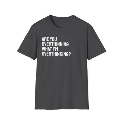 Are You Overthinking What I'm Overthinking? Unisex Tee