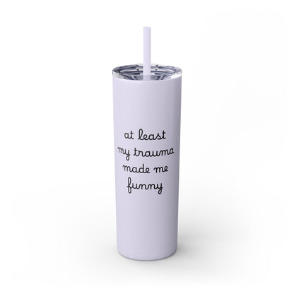 At Least My Trauma Made Me Funny Skinny Tumbler 20oz