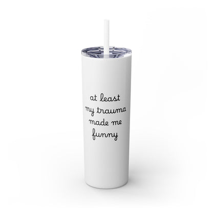 At Least My Trauma Made Me Funny Skinny Tumbler 20oz