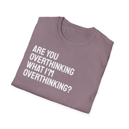 Are You Overthinking What I'm Overthinking? Unisex Tee