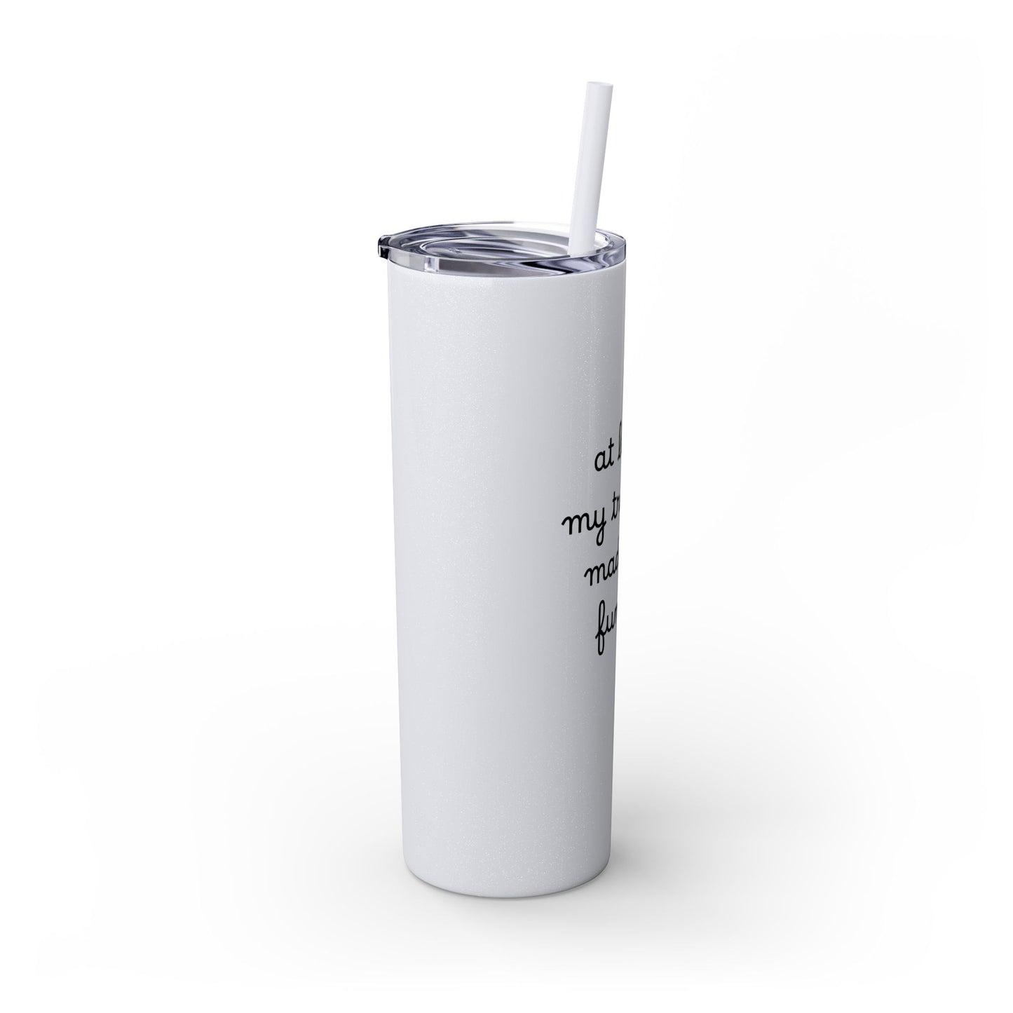 At Least My Trauma Made Me Funny Skinny Tumbler 20oz