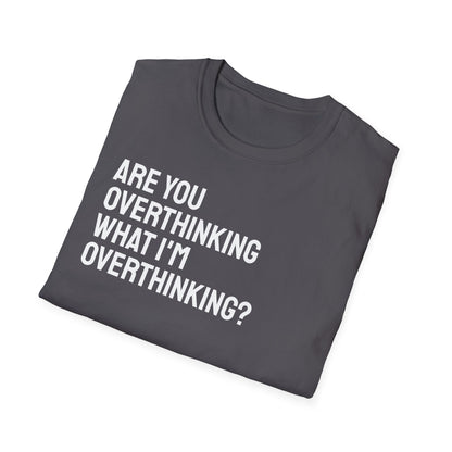 Are You Overthinking What I'm Overthinking? Unisex Tee