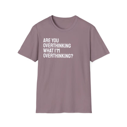 Are You Overthinking What I'm Overthinking? Unisex Tee